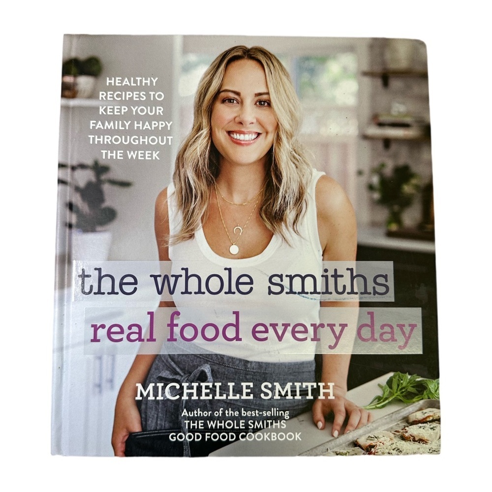 The Whole Smiths Real Food Every Day: Healthy Recipes to Keep Your Family Happy
